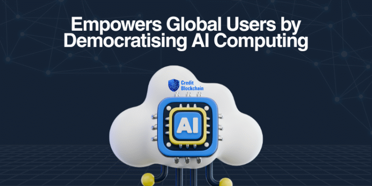 Credit Blockchain Empowers Global Users by Democratising AI Computing with Transparent Cloud - FirstPublisher.org