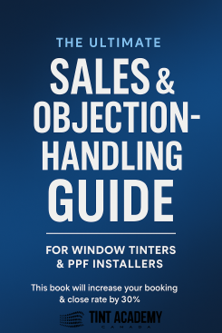 The Ultimate Sales & Objection-Handling Guide for Window Tinters & PPF Installers by Tint Academy - FirstPublisher.org