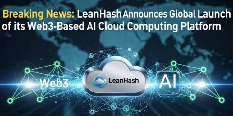 LeanHash Announces Global Launch of its Web3-Based AI Cloud Computing Platform - FIrstPublisher.org